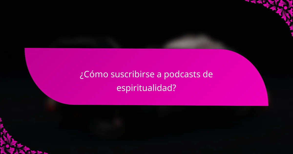 ¿Cómo suscribirse a podcasts de espiritualidad?
