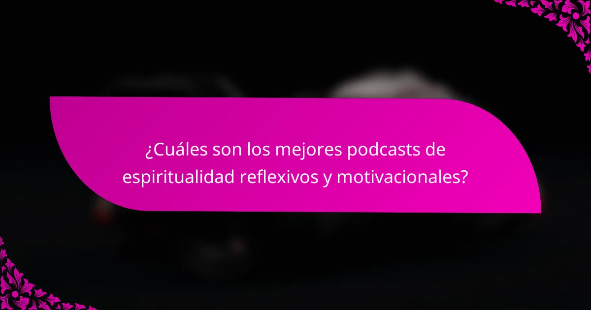 ¿Cuáles son los mejores podcasts de espiritualidad reflexivos y motivacionales?