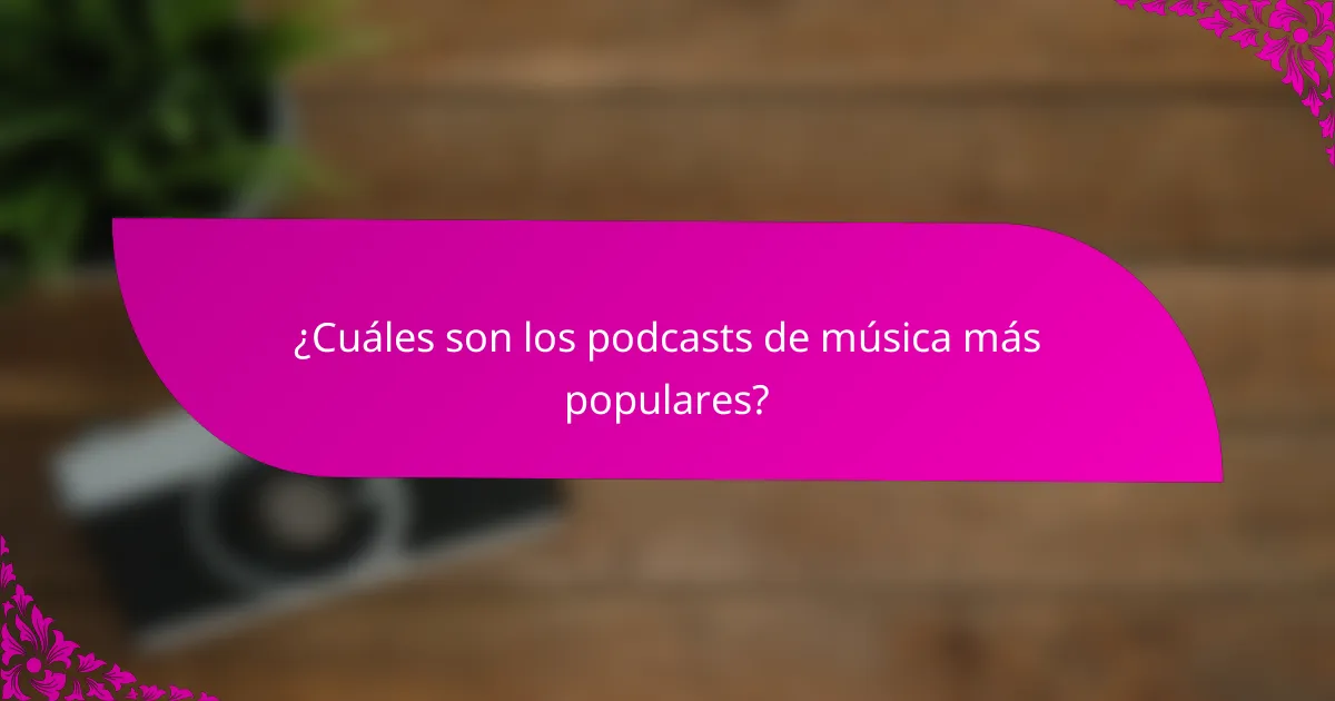 ¿Cuáles son los podcasts de música más populares?