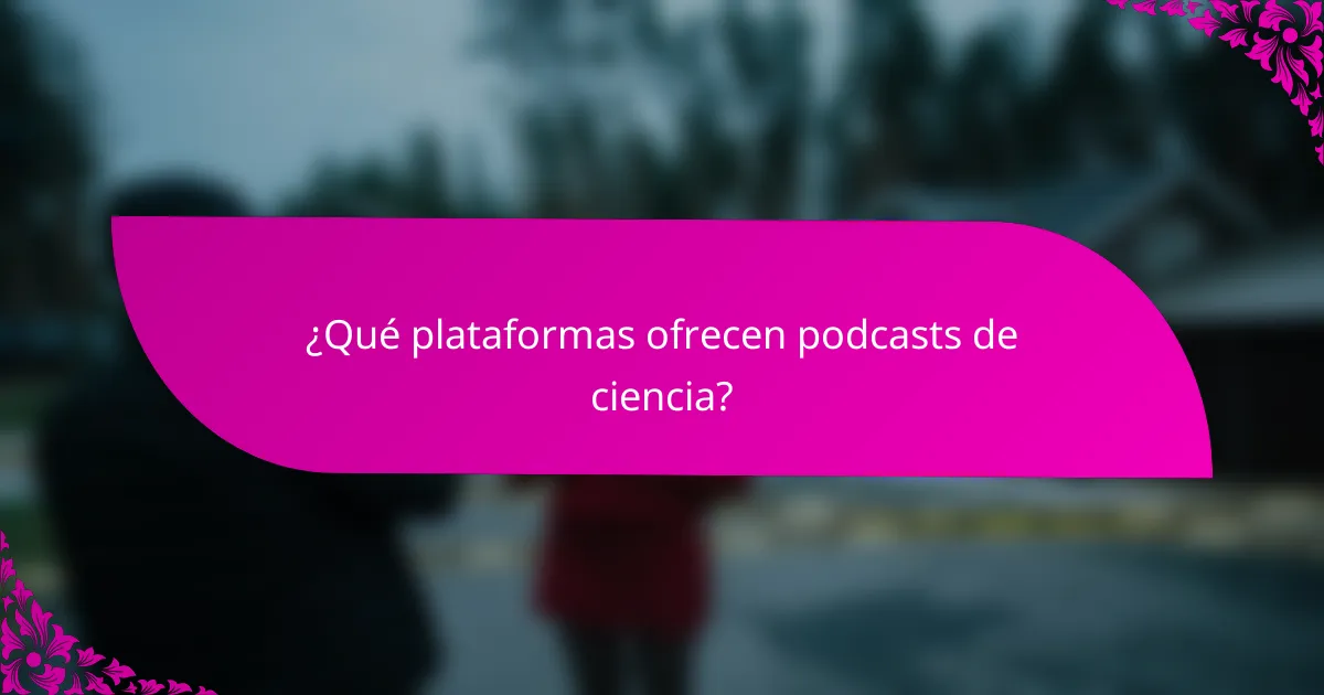 ¿Qué plataformas ofrecen podcasts de ciencia?