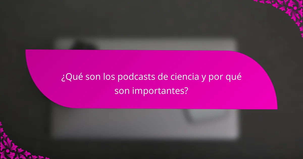 ¿Qué son los podcasts de ciencia y por qué son importantes?